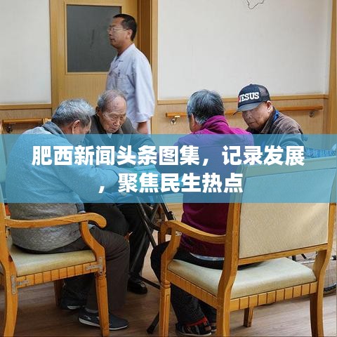 肥西新聞頭條圖集，發(fā)展紀實，民生熱點關注