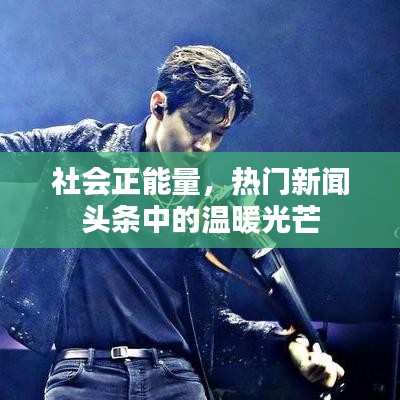 社會正能量，熱門新聞頭條中的溫暖光芒