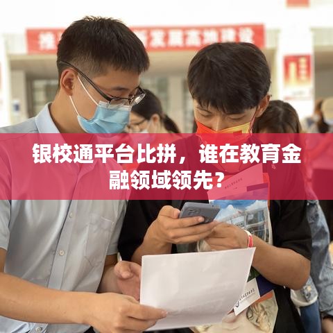 銀校通平臺比拼，誰在教育金融領(lǐng)域領(lǐng)先？