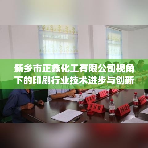 新鄉(xiāng)市正鑫化工有限公司聚焦印刷行業(yè)的技術創(chuàng)新與進步