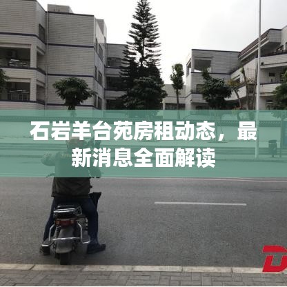 石巖羊臺(tái)苑房租動(dòng)態(tài)，最新消息全面解讀