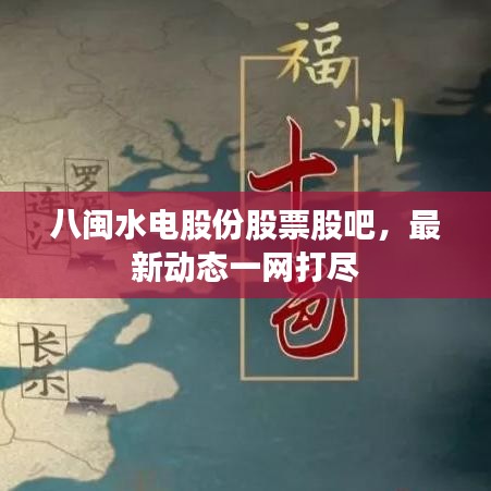 八閩水電股份股票股吧，最新動態(tài)一網(wǎng)打盡