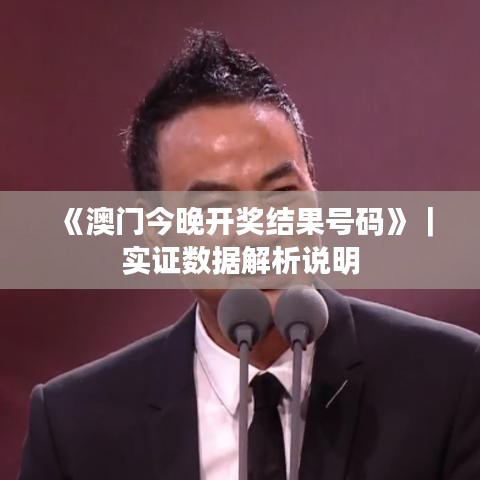 《澳門今晚開獎(jiǎng)結(jié)果號(hào)碼》｜實(shí)證數(shù)據(jù)解析說(shuō)明