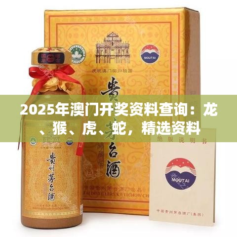 2025年澳門(mén)開(kāi)獎(jiǎng)資料查詢：龍、猴、虎、蛇，精選資料