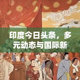 印度今日頭條，多元動態(tài)與國際新視野