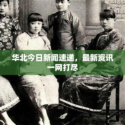 華北今日新聞速遞，最新資訊一網(wǎng)打盡