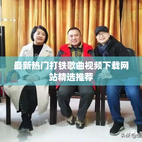 最新熱門(mén)打鐵歌曲視頻下載網(wǎng)站精選推薦
