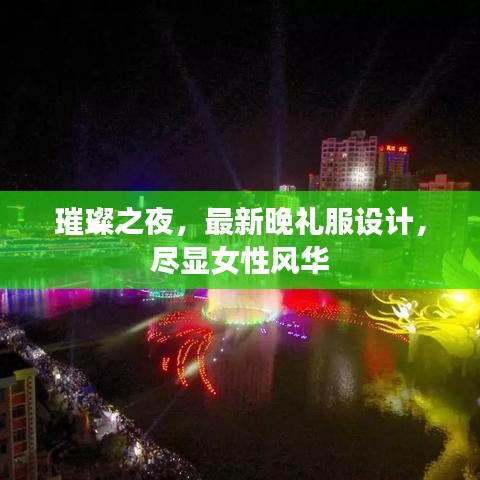 璀璨之夜，最新晚禮服設(shè)計，盡顯女性風(fēng)華