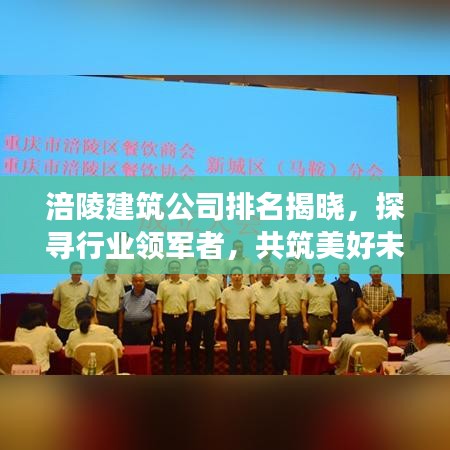 涪陵建筑公司排名揭曉，探尋行業(yè)領(lǐng)軍者，共筑美好未來建筑夢