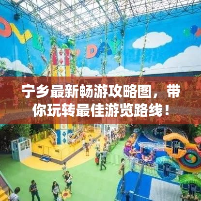 寧鄉(xiāng)最新暢游攻略圖，帶你玩轉(zhuǎn)最佳游覽路線！