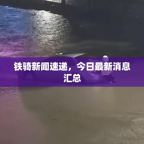 鐵騎新聞速遞，今日最新消息匯總