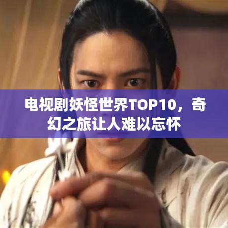 電視劇妖怪世界TOP10，奇幻之旅讓人難以忘懷