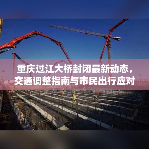 重慶過江大橋封閉最新動態(tài)，交通調整指南與市民出行應對方案