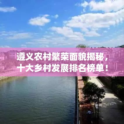 遵義農(nóng)村繁榮面貌揭秘，十大鄉(xiāng)村發(fā)展排名榜單！