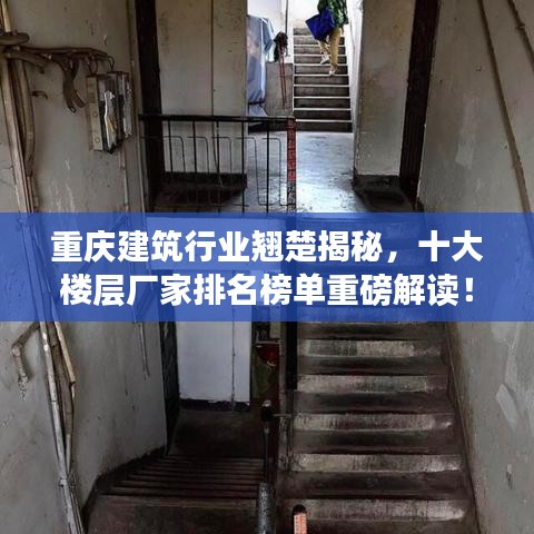 重慶建筑行業(yè)翹楚揭秘，十大樓層廠家排名榜單重磅解讀！