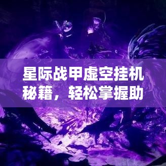 星際戰(zhàn)甲虛空掛機秘籍，輕松掌握助力星際征途，火速上榜！