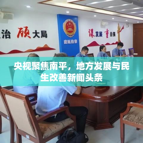 央視聚焦南平，地方發(fā)展與民生改善新聞頭條