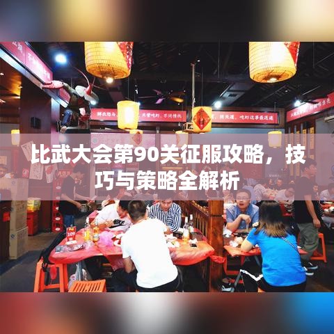比武大會第90關(guān)征服攻略，技巧與策略全解析