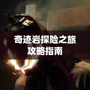 奇跡巖探險(xiǎn)之旅攻略指南