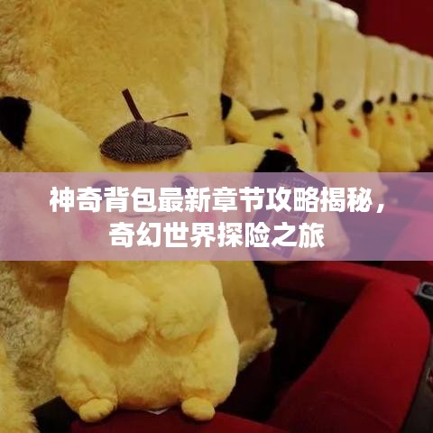神奇背包最新章節(jié)攻略揭秘，奇幻世界探險之旅
