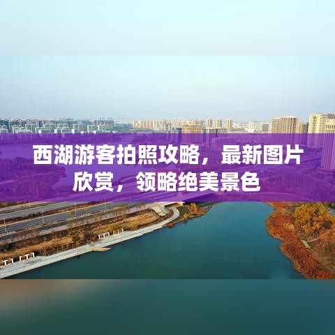 西湖游客拍照攻略，最新圖片欣賞，領(lǐng)略絕美景色
