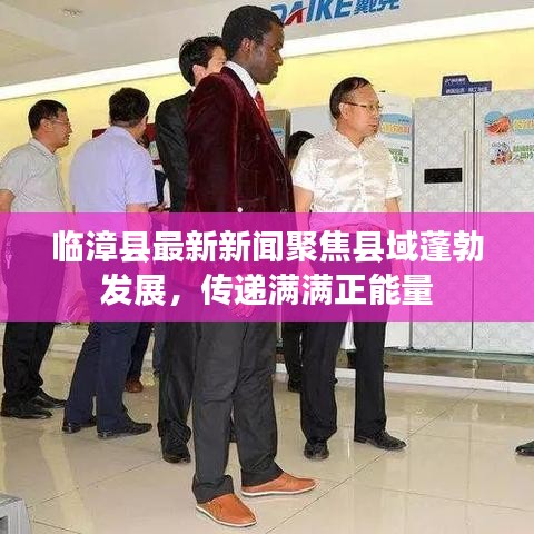 臨漳縣最新新聞聚焦縣域蓬勃發(fā)展，傳遞滿滿正能量
