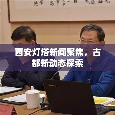 西安燈塔新聞聚焦，古都新動(dòng)態(tài)探索