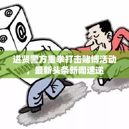 進(jìn)賢警方重拳打擊賭博活動，最新頭條新聞速遞