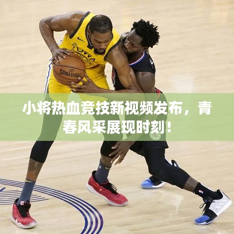 小將熱血競(jìng)技新視頻發(fā)布，青春風(fēng)采展現(xiàn)時(shí)刻！