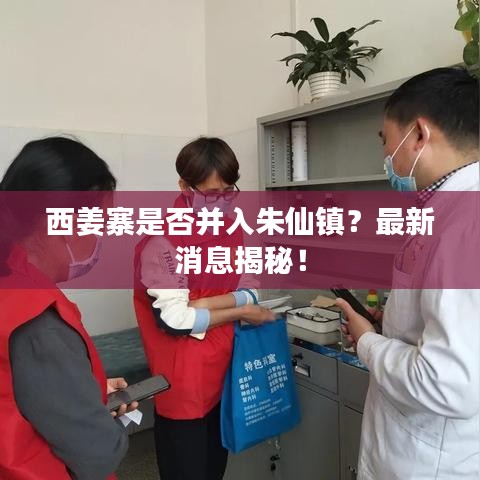 西姜寨是否并入朱仙鎮(zhèn)？最新消息揭秘！