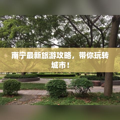 南寧最新旅游攻略，帶你玩轉(zhuǎn)城市！
