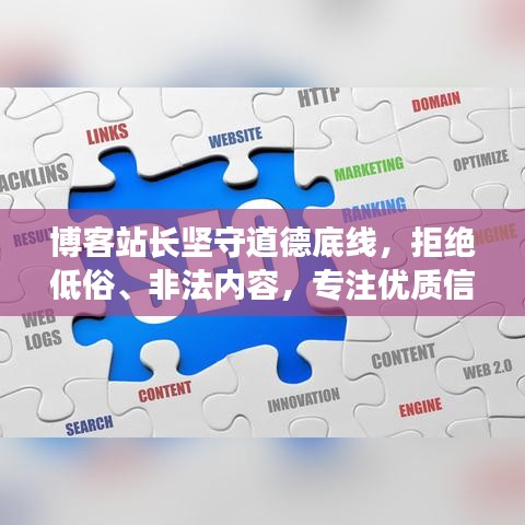 博客站長堅守道德底線，拒絕低俗、非法內(nèi)容，專注優(yōu)質(zhì)信息分享