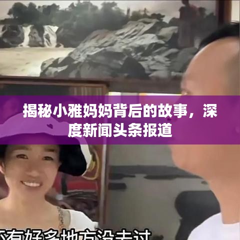揭秘小雅媽媽背后的故事，深度新聞?lì)^條報(bào)道