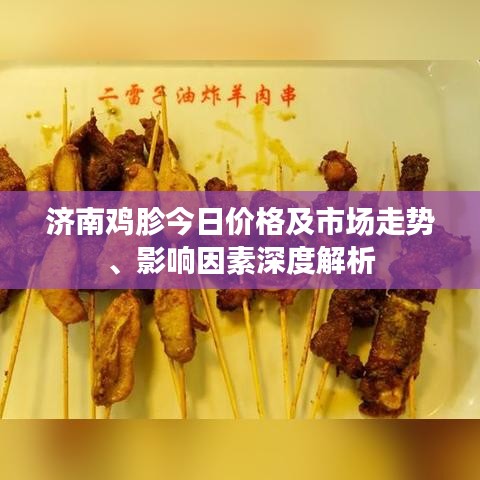 濟南雞胗今日價格及市場走勢、影響因素深度解析