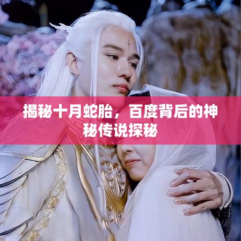 揭秘十月蛇胎，百度背后的神秘傳說探秘