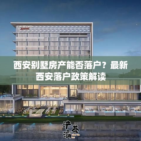 西安別墅房產(chǎn)能否落戶(hù)？最新西安落戶(hù)政策解讀