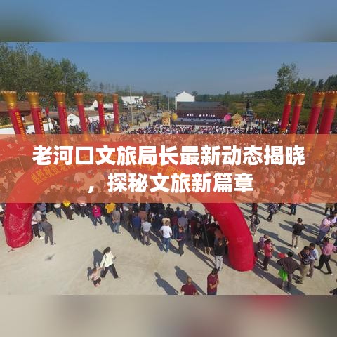 老河口文旅局長最新動態(tài)揭曉，探秘文旅新篇章