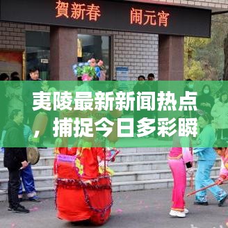 夷陵最新新聞熱點，捕捉今日多彩瞬間