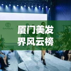 廈門美發(fā)界風(fēng)云榜，城市理發(fā)公司排名揭秘，美發(fā)新風(fēng)尚引領(lǐng)潮流！