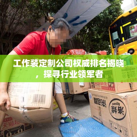 工作裝定制公司權(quán)威排名揭曉，探尋行業(yè)領(lǐng)軍者