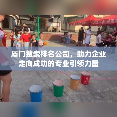 廈門(mén)搜索排名公司，助力企業(yè)走向成功的專(zhuān)業(yè)引領(lǐng)力量
