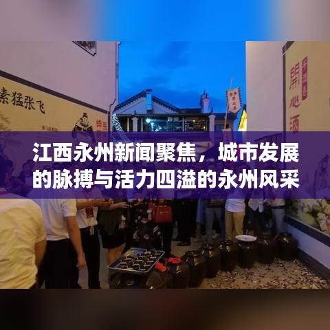 江西永州新聞聚焦，城市發(fā)展的脈搏與活力四溢的永州風采
