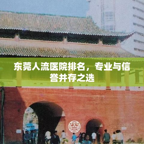 東莞人流醫(yī)院排名，專(zhuān)業(yè)與信譽(yù)并存之選