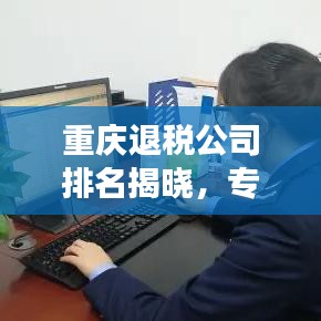 重慶退稅公司排名揭曉，專業(yè)高效服務(wù)引領(lǐng)行業(yè)新潮流