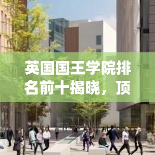 英國國王學(xué)院排名前十揭曉，頂尖學(xué)府展現(xiàn)卓越風(fēng)采