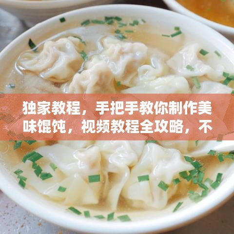獨家教程，手把手教你制作美味餛飩，視頻教程全攻略，不容錯過！