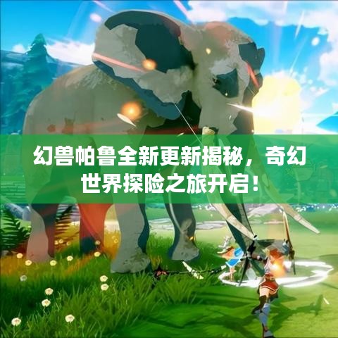 幻獸帕魯全新更新揭秘，奇幻世界探險之旅開啟！