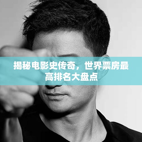 揭秘電影史傳奇，世界票房最高排名大盤點