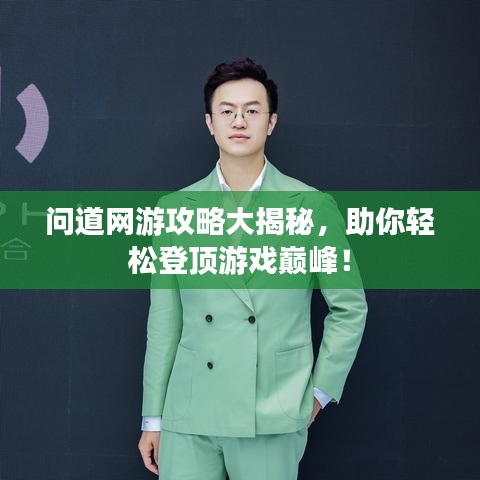 問(wèn)道網(wǎng)游攻略大揭秘，助你輕松登頂游戲巔峰！