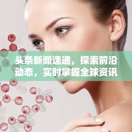 頭條新聞速遞，探索前沿動態(tài)，實時掌握全球資訊